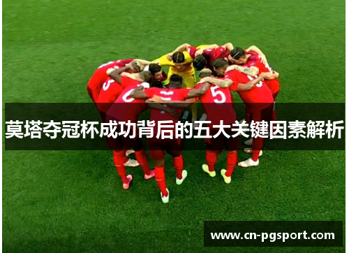 莫塔夺冠杯成功背后的五大关键因素解析 莫塔夺冠杯成功背后的五大关键因素解析