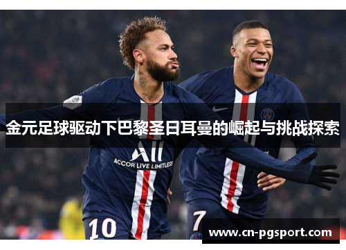 金元足球驱动下巴黎圣日耳曼的崛起与挑战探索